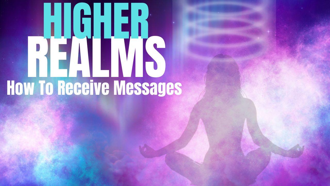 How To Receive messages From Higher Realms